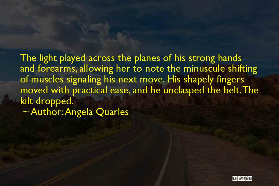 Angela Quarles Quotes: The Light Played Across The Planes Of His Strong Hands And Forearms, Allowing Her To Note The Minuscule Shifting Of