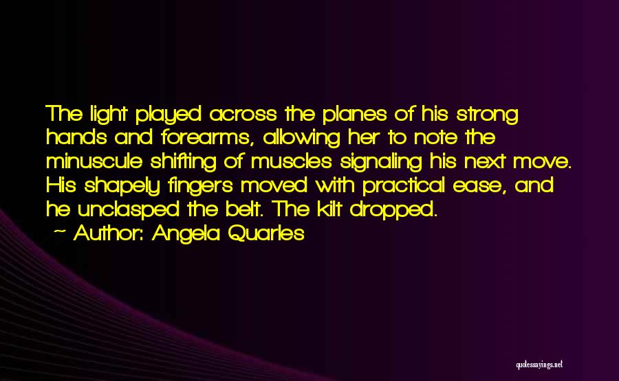 Angela Quarles Quotes: The Light Played Across The Planes Of His Strong Hands And Forearms, Allowing Her To Note The Minuscule Shifting Of