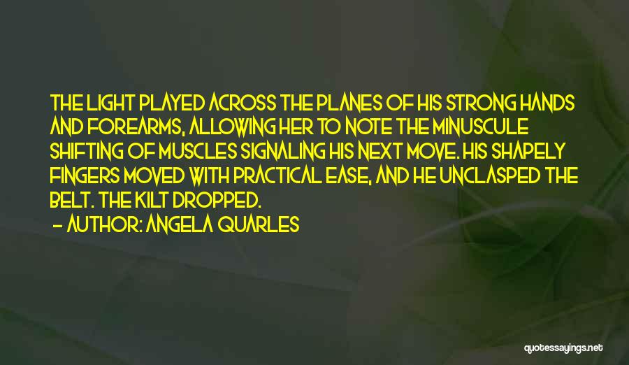 Angela Quarles Quotes: The Light Played Across The Planes Of His Strong Hands And Forearms, Allowing Her To Note The Minuscule Shifting Of