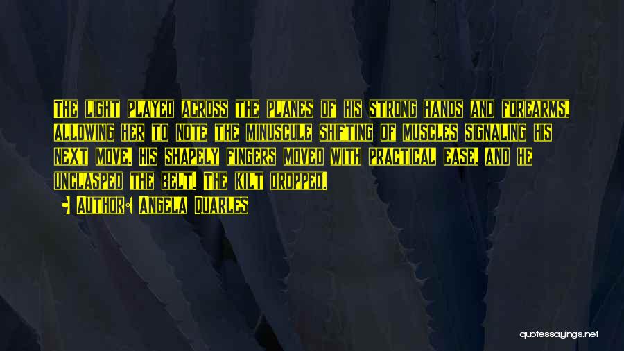 Angela Quarles Quotes: The Light Played Across The Planes Of His Strong Hands And Forearms, Allowing Her To Note The Minuscule Shifting Of