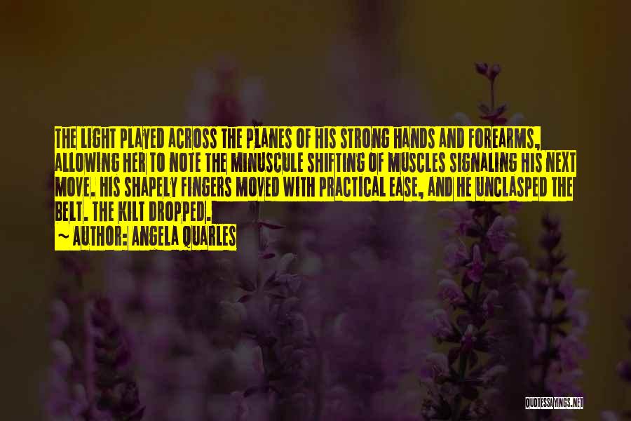 Angela Quarles Quotes: The Light Played Across The Planes Of His Strong Hands And Forearms, Allowing Her To Note The Minuscule Shifting Of