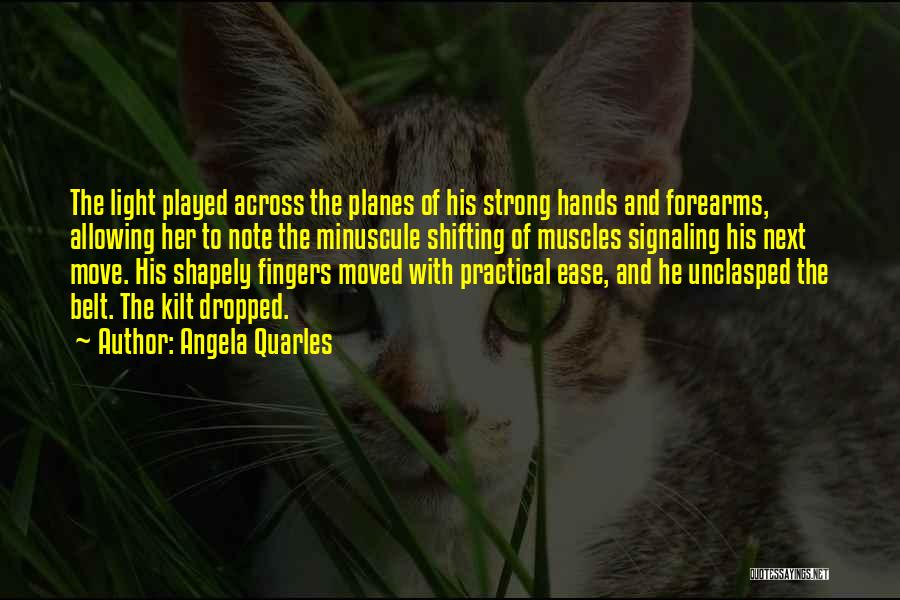 Angela Quarles Quotes: The Light Played Across The Planes Of His Strong Hands And Forearms, Allowing Her To Note The Minuscule Shifting Of
