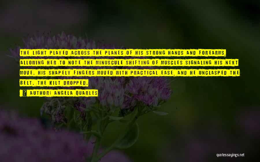 Angela Quarles Quotes: The Light Played Across The Planes Of His Strong Hands And Forearms, Allowing Her To Note The Minuscule Shifting Of