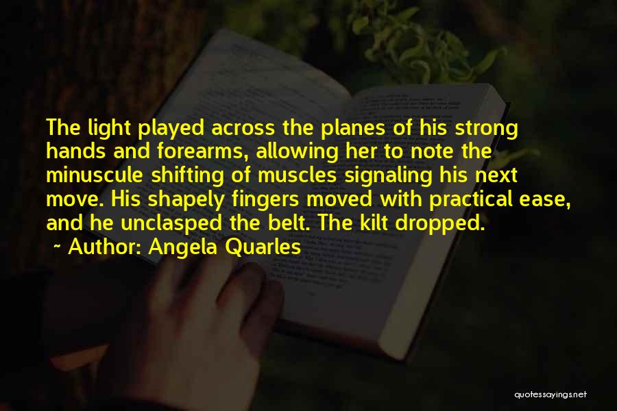 Angela Quarles Quotes: The Light Played Across The Planes Of His Strong Hands And Forearms, Allowing Her To Note The Minuscule Shifting Of