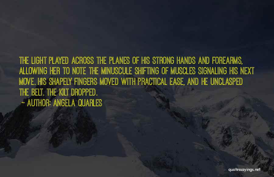 Angela Quarles Quotes: The Light Played Across The Planes Of His Strong Hands And Forearms, Allowing Her To Note The Minuscule Shifting Of