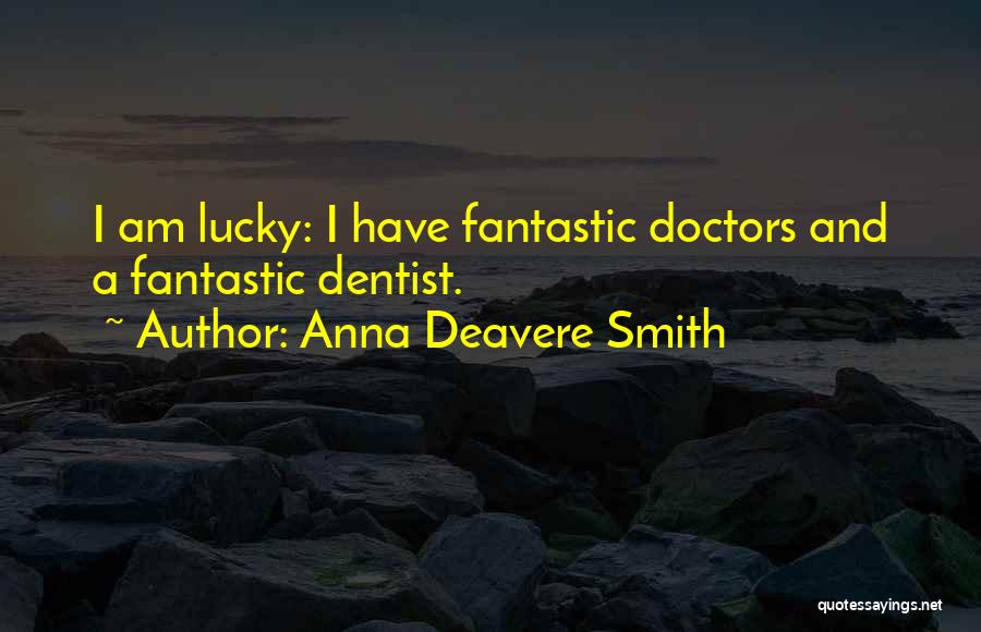 Anna Deavere Smith Quotes: I Am Lucky: I Have Fantastic Doctors And A Fantastic Dentist.