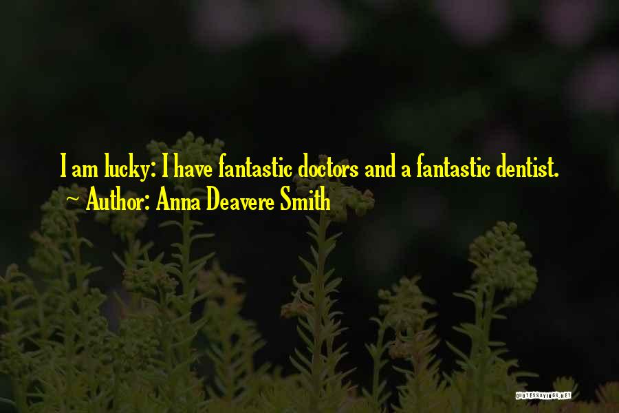 Anna Deavere Smith Quotes: I Am Lucky: I Have Fantastic Doctors And A Fantastic Dentist.