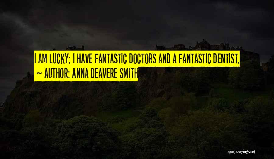 Anna Deavere Smith Quotes: I Am Lucky: I Have Fantastic Doctors And A Fantastic Dentist.