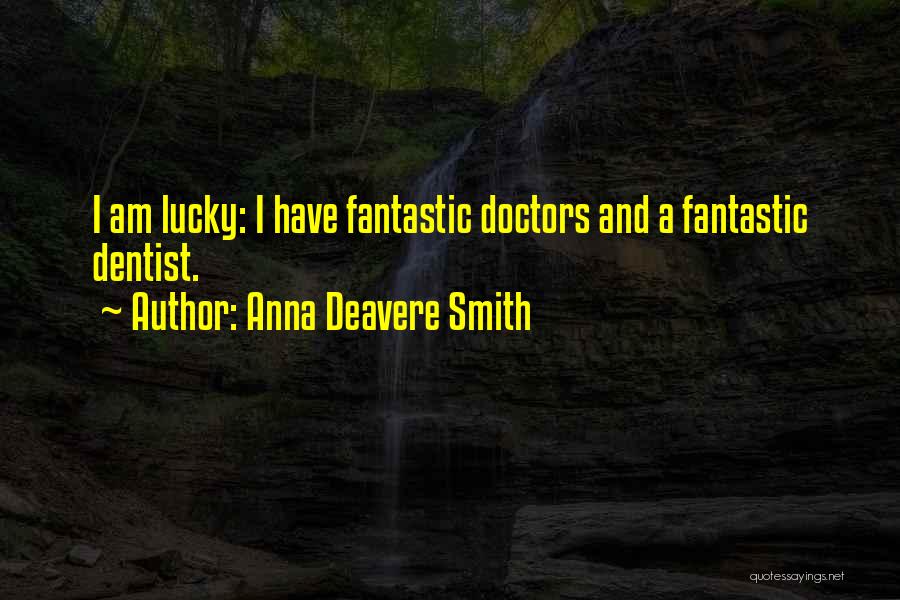 Anna Deavere Smith Quotes: I Am Lucky: I Have Fantastic Doctors And A Fantastic Dentist.