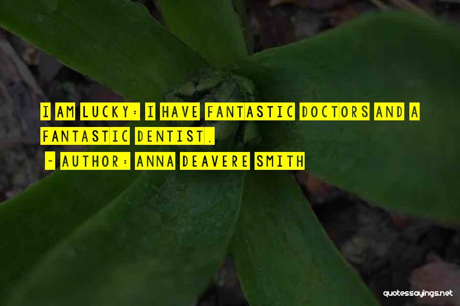 Anna Deavere Smith Quotes: I Am Lucky: I Have Fantastic Doctors And A Fantastic Dentist.
