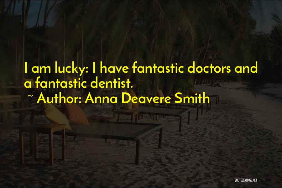 Anna Deavere Smith Quotes: I Am Lucky: I Have Fantastic Doctors And A Fantastic Dentist.