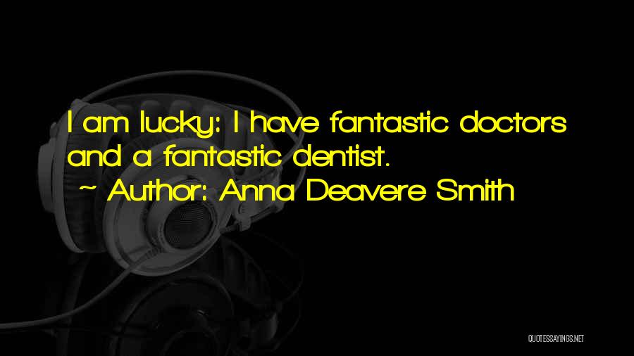 Anna Deavere Smith Quotes: I Am Lucky: I Have Fantastic Doctors And A Fantastic Dentist.