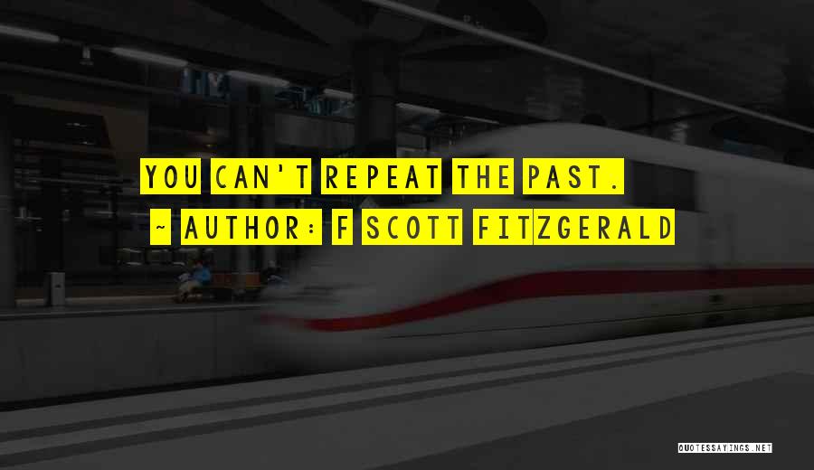 F Scott Fitzgerald Quotes: You Can't Repeat The Past.