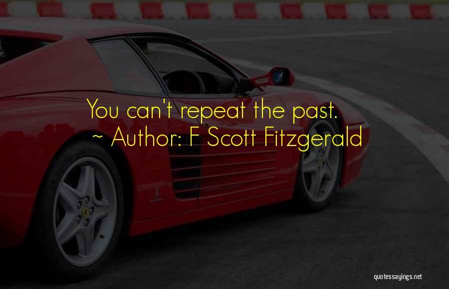 F Scott Fitzgerald Quotes: You Can't Repeat The Past.