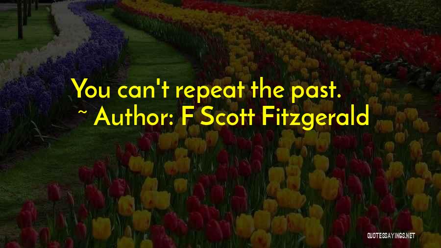 F Scott Fitzgerald Quotes: You Can't Repeat The Past.
