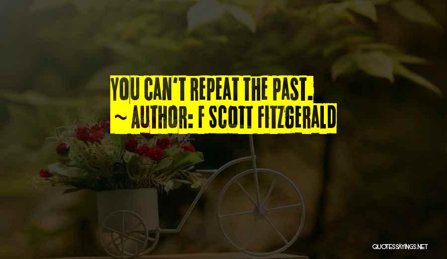 F Scott Fitzgerald Quotes: You Can't Repeat The Past.
