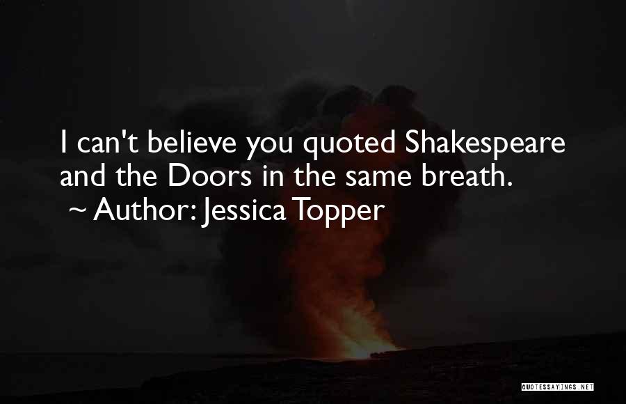 Jessica Topper Quotes: I Can't Believe You Quoted Shakespeare And The Doors In The Same Breath.