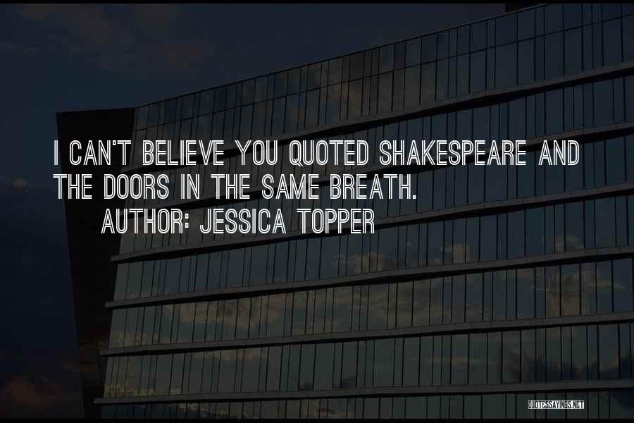 Jessica Topper Quotes: I Can't Believe You Quoted Shakespeare And The Doors In The Same Breath.