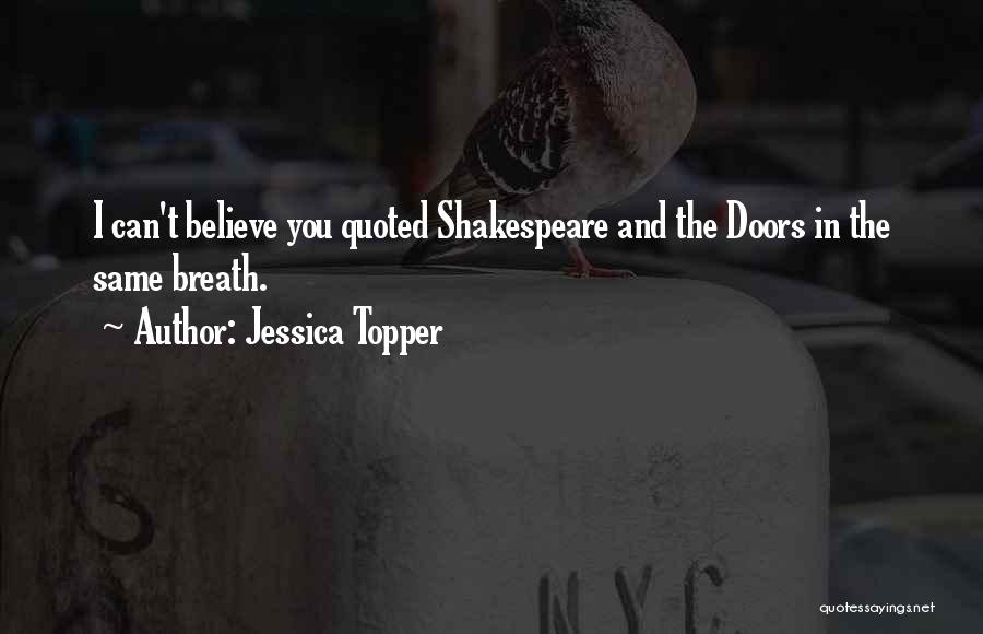 Jessica Topper Quotes: I Can't Believe You Quoted Shakespeare And The Doors In The Same Breath.