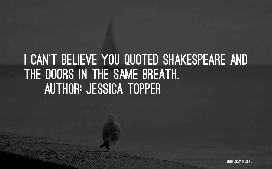Jessica Topper Quotes: I Can't Believe You Quoted Shakespeare And The Doors In The Same Breath.