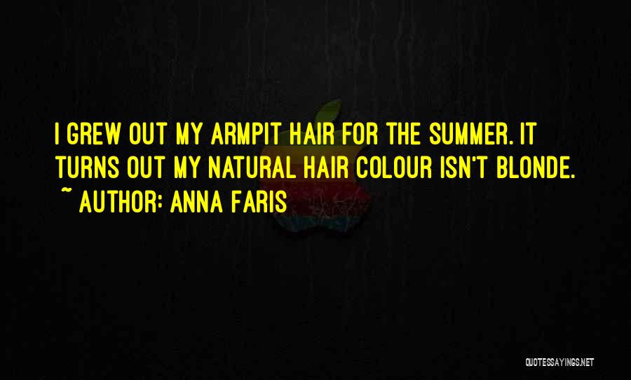 Anna Faris Quotes: I Grew Out My Armpit Hair For The Summer. It Turns Out My Natural Hair Colour Isn't Blonde.