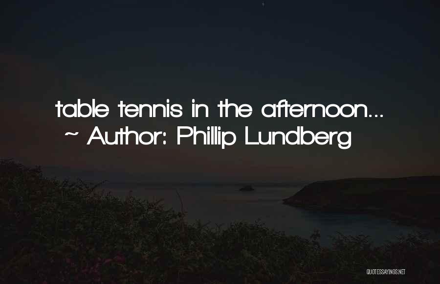 Phillip Lundberg Quotes: Table Tennis In The Afternoon...
