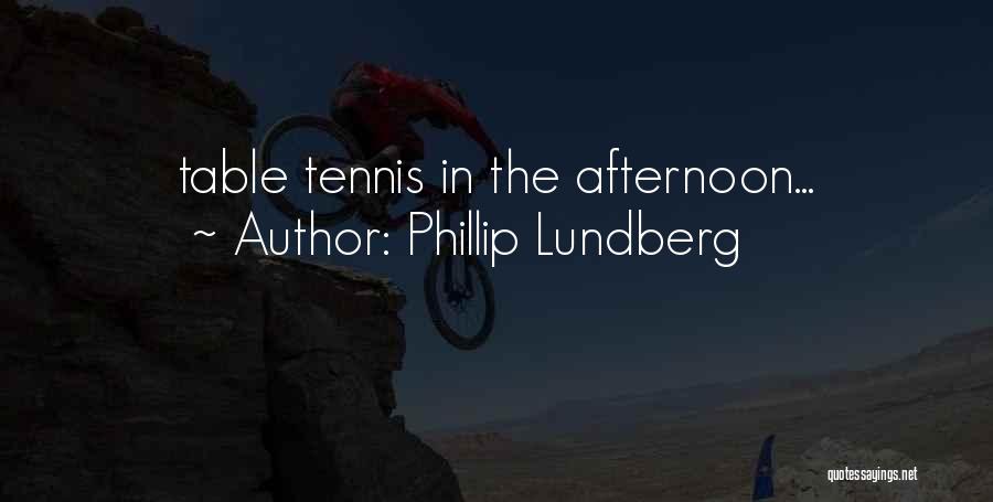 Phillip Lundberg Quotes: Table Tennis In The Afternoon...