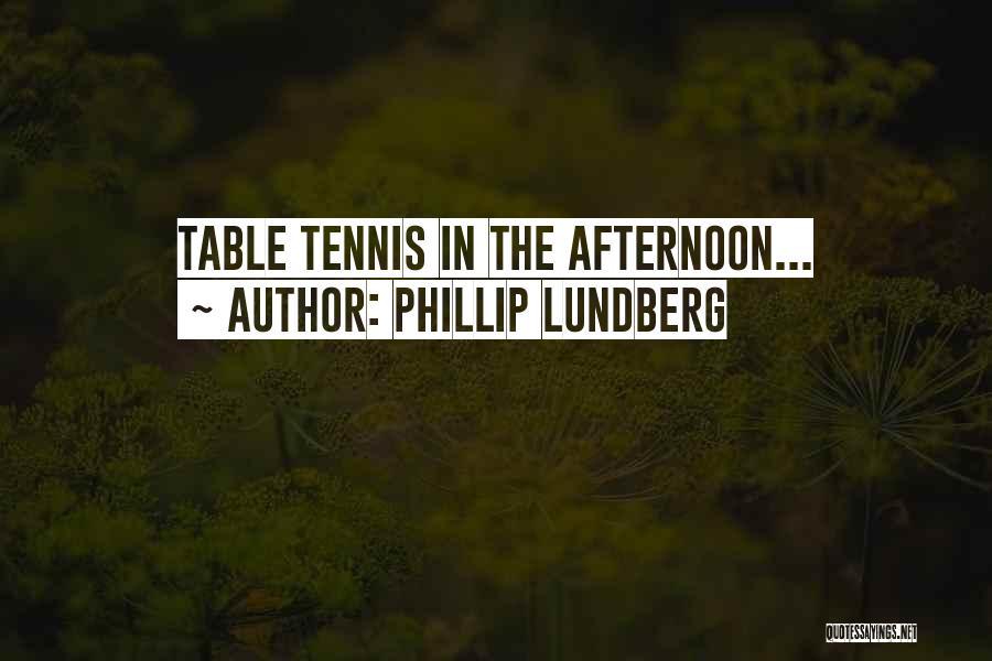 Phillip Lundberg Quotes: Table Tennis In The Afternoon...
