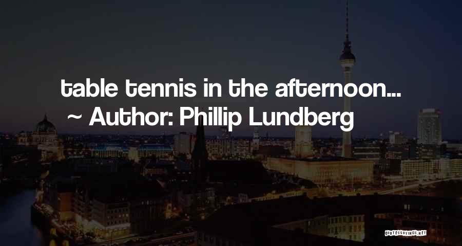 Phillip Lundberg Quotes: Table Tennis In The Afternoon...