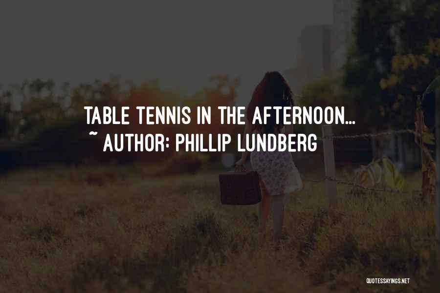 Phillip Lundberg Quotes: Table Tennis In The Afternoon...