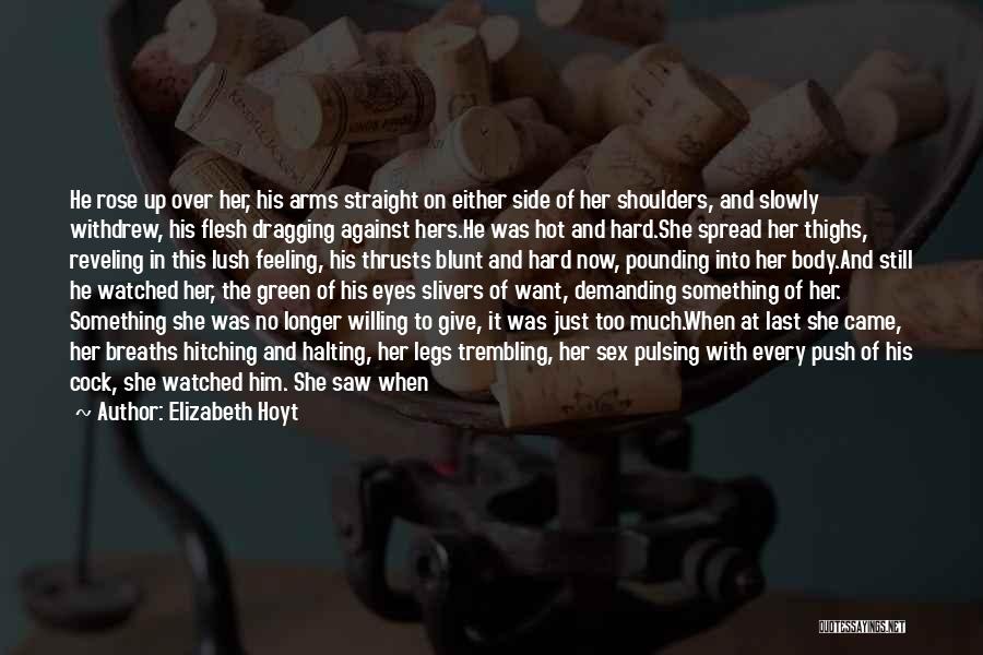 Elizabeth Hoyt Quotes: He Rose Up Over Her, His Arms Straight On Either Side Of Her Shoulders, And Slowly Withdrew, His Flesh Dragging