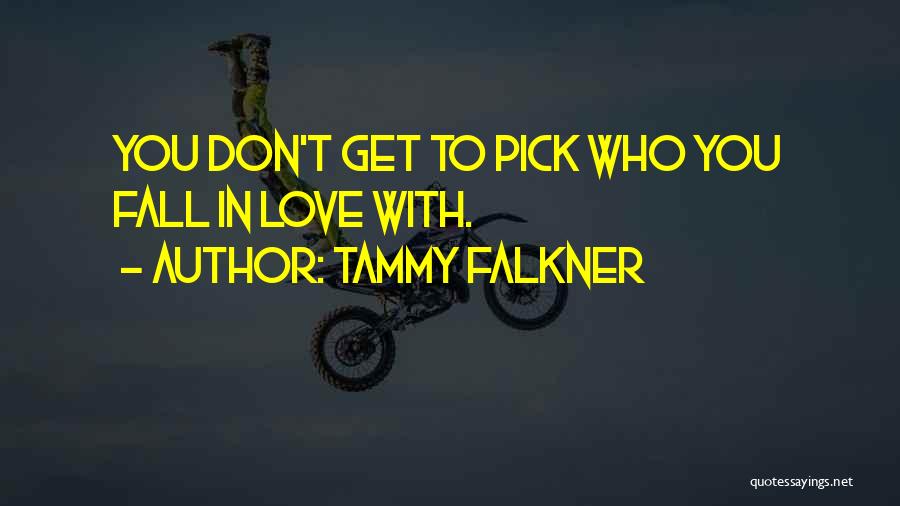 Tammy Falkner Quotes: You Don't Get To Pick Who You Fall In Love With.