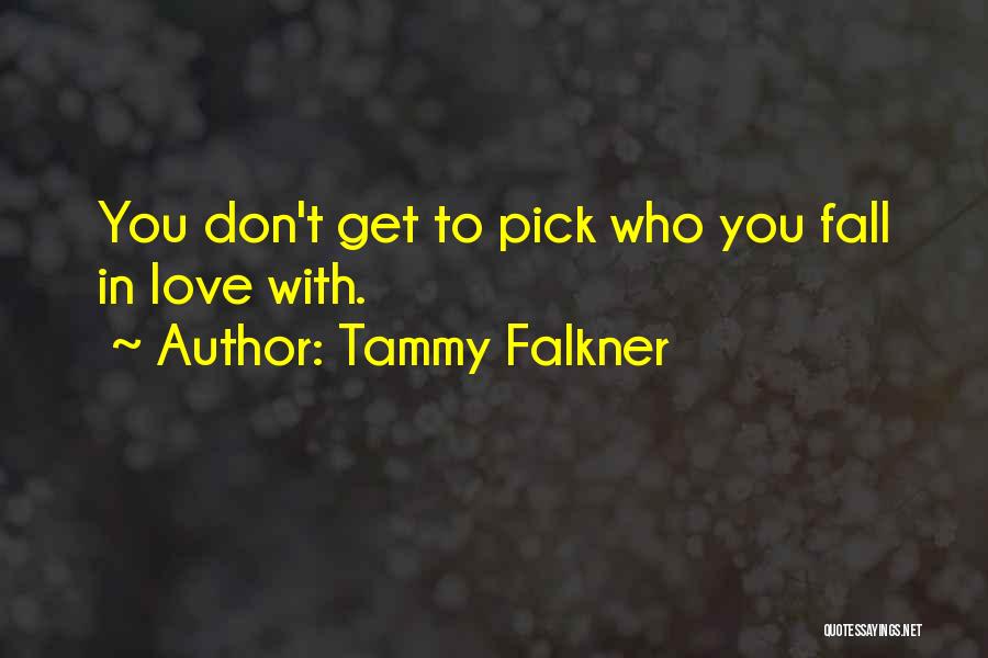 Tammy Falkner Quotes: You Don't Get To Pick Who You Fall In Love With.