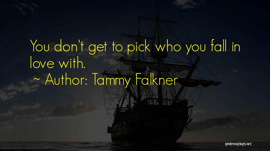 Tammy Falkner Quotes: You Don't Get To Pick Who You Fall In Love With.