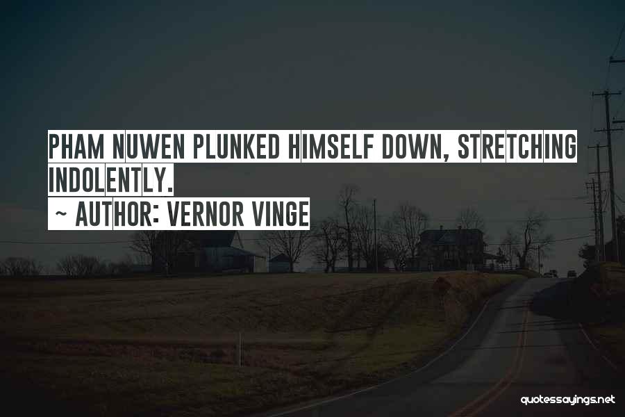Vernor Vinge Quotes: Pham Nuwen Plunked Himself Down, Stretching Indolently.