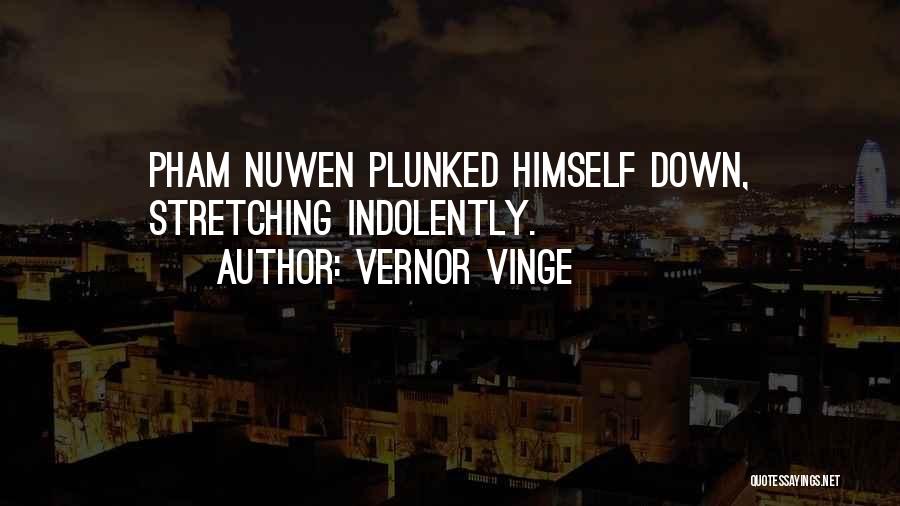 Vernor Vinge Quotes: Pham Nuwen Plunked Himself Down, Stretching Indolently.