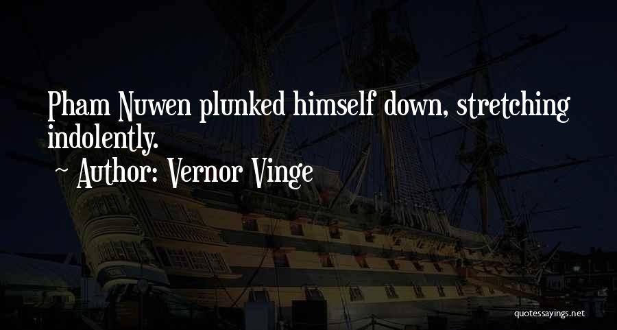 Vernor Vinge Quotes: Pham Nuwen Plunked Himself Down, Stretching Indolently.