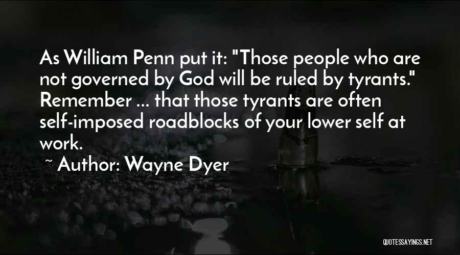 Wayne Dyer Quotes: As William Penn Put It: Those People Who Are Not Governed By God Will Be Ruled By Tyrants. Remember ...