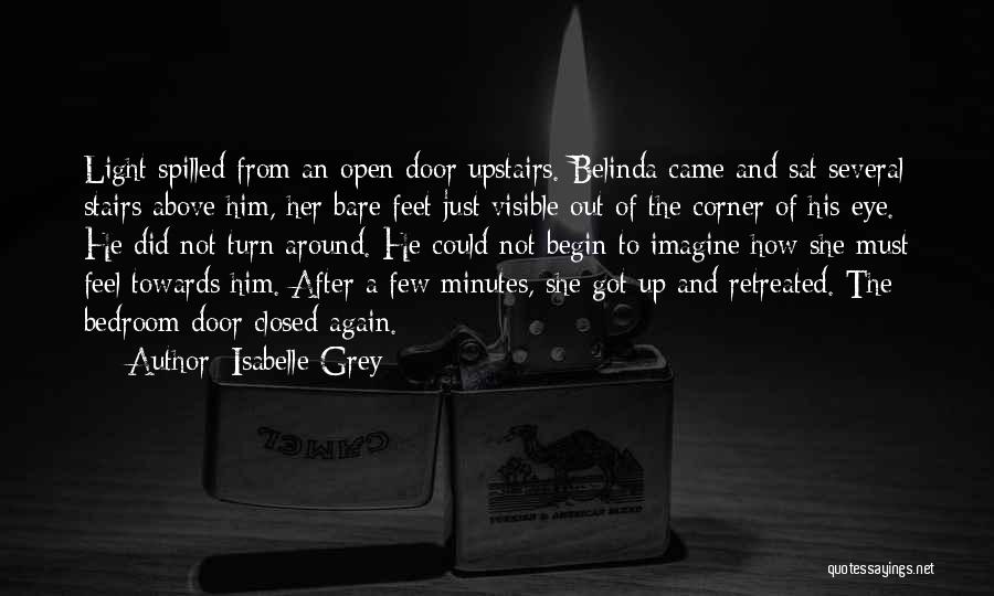 Isabelle Grey Quotes: Light Spilled From An Open Door Upstairs. Belinda Came And Sat Several Stairs Above Him, Her Bare Feet Just Visible
