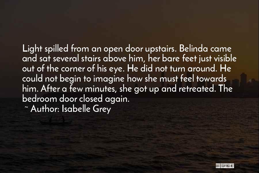 Isabelle Grey Quotes: Light Spilled From An Open Door Upstairs. Belinda Came And Sat Several Stairs Above Him, Her Bare Feet Just Visible