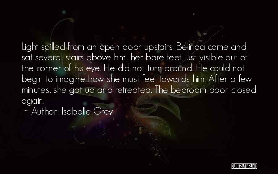 Isabelle Grey Quotes: Light Spilled From An Open Door Upstairs. Belinda Came And Sat Several Stairs Above Him, Her Bare Feet Just Visible