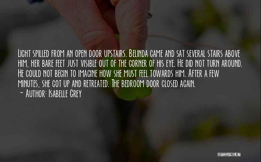Isabelle Grey Quotes: Light Spilled From An Open Door Upstairs. Belinda Came And Sat Several Stairs Above Him, Her Bare Feet Just Visible