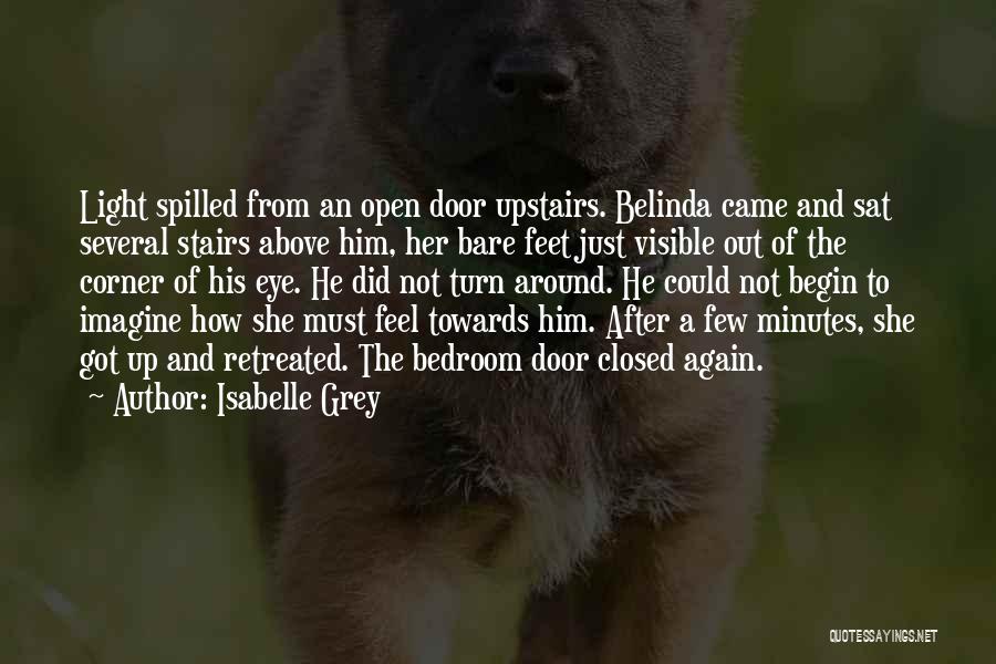 Isabelle Grey Quotes: Light Spilled From An Open Door Upstairs. Belinda Came And Sat Several Stairs Above Him, Her Bare Feet Just Visible