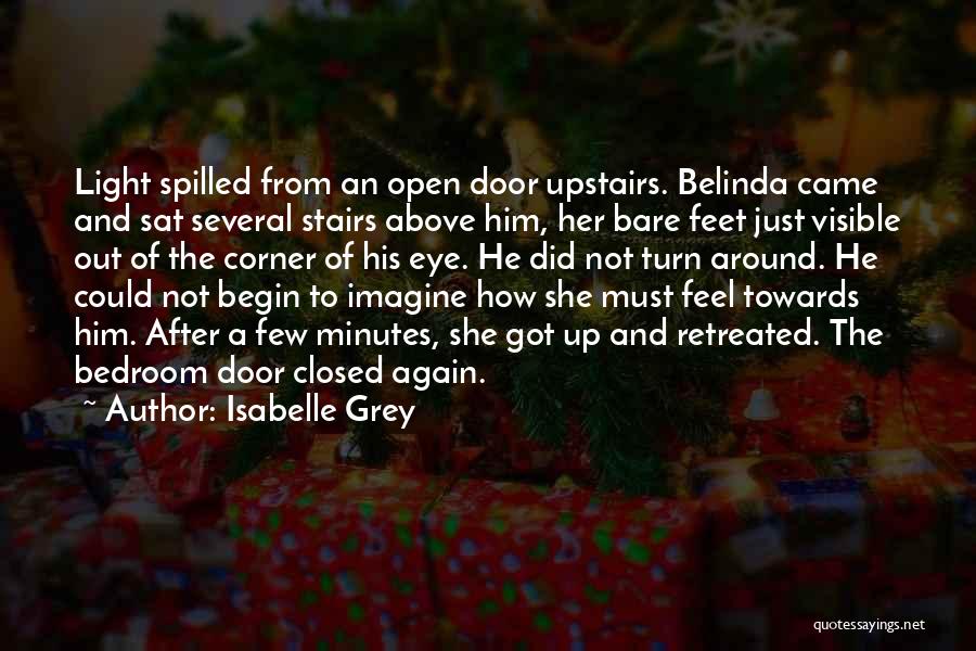 Isabelle Grey Quotes: Light Spilled From An Open Door Upstairs. Belinda Came And Sat Several Stairs Above Him, Her Bare Feet Just Visible