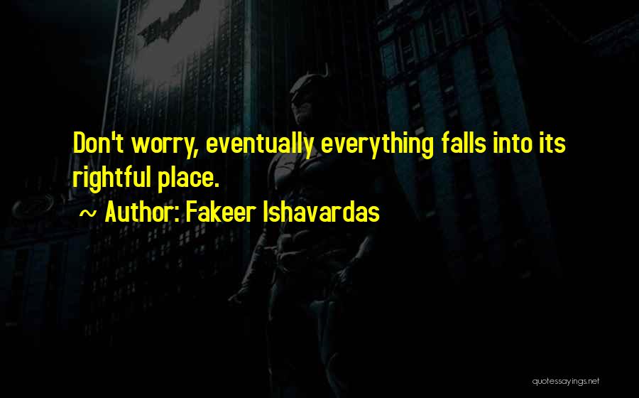 Fakeer Ishavardas Quotes: Don't Worry, Eventually Everything Falls Into Its Rightful Place.