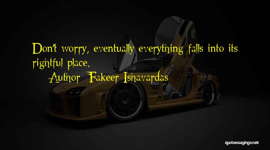 Fakeer Ishavardas Quotes: Don't Worry, Eventually Everything Falls Into Its Rightful Place.