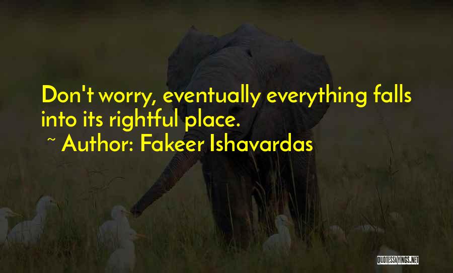 Fakeer Ishavardas Quotes: Don't Worry, Eventually Everything Falls Into Its Rightful Place.