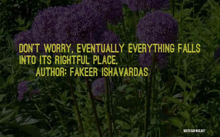 Fakeer Ishavardas Quotes: Don't Worry, Eventually Everything Falls Into Its Rightful Place.