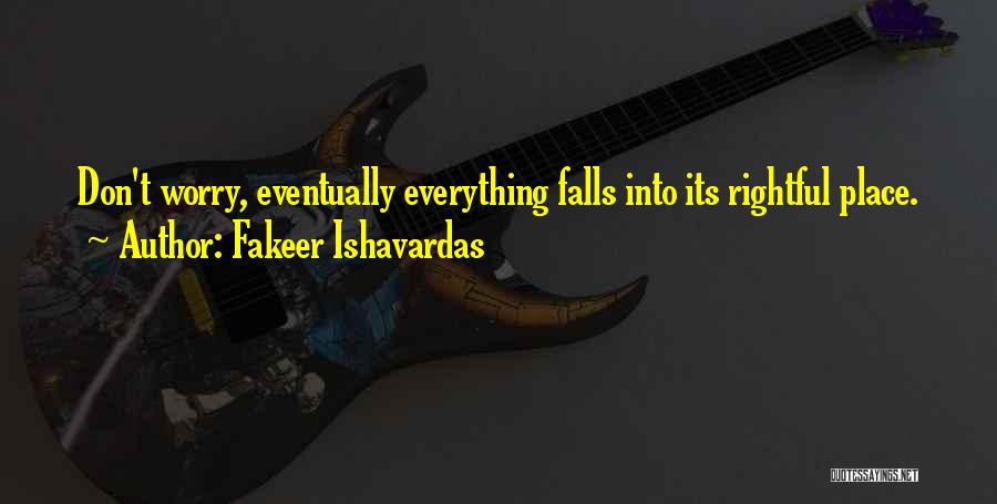 Fakeer Ishavardas Quotes: Don't Worry, Eventually Everything Falls Into Its Rightful Place.