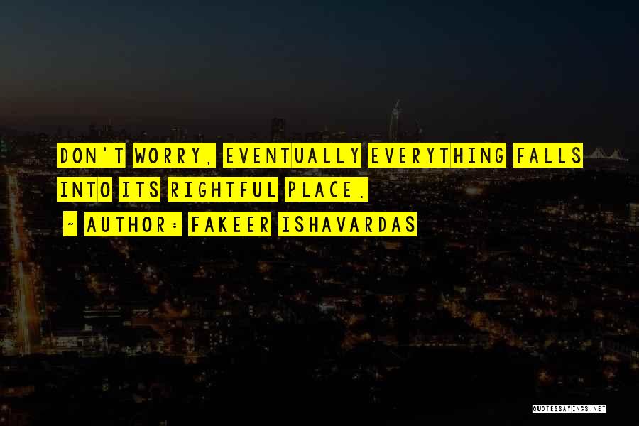 Fakeer Ishavardas Quotes: Don't Worry, Eventually Everything Falls Into Its Rightful Place.